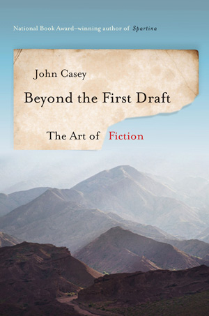 Book cover reads: Beyond the First Draft the art of fiction by John Casey