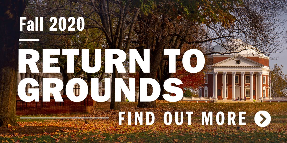 Fall 2020 Return to Grounds. Find out more.