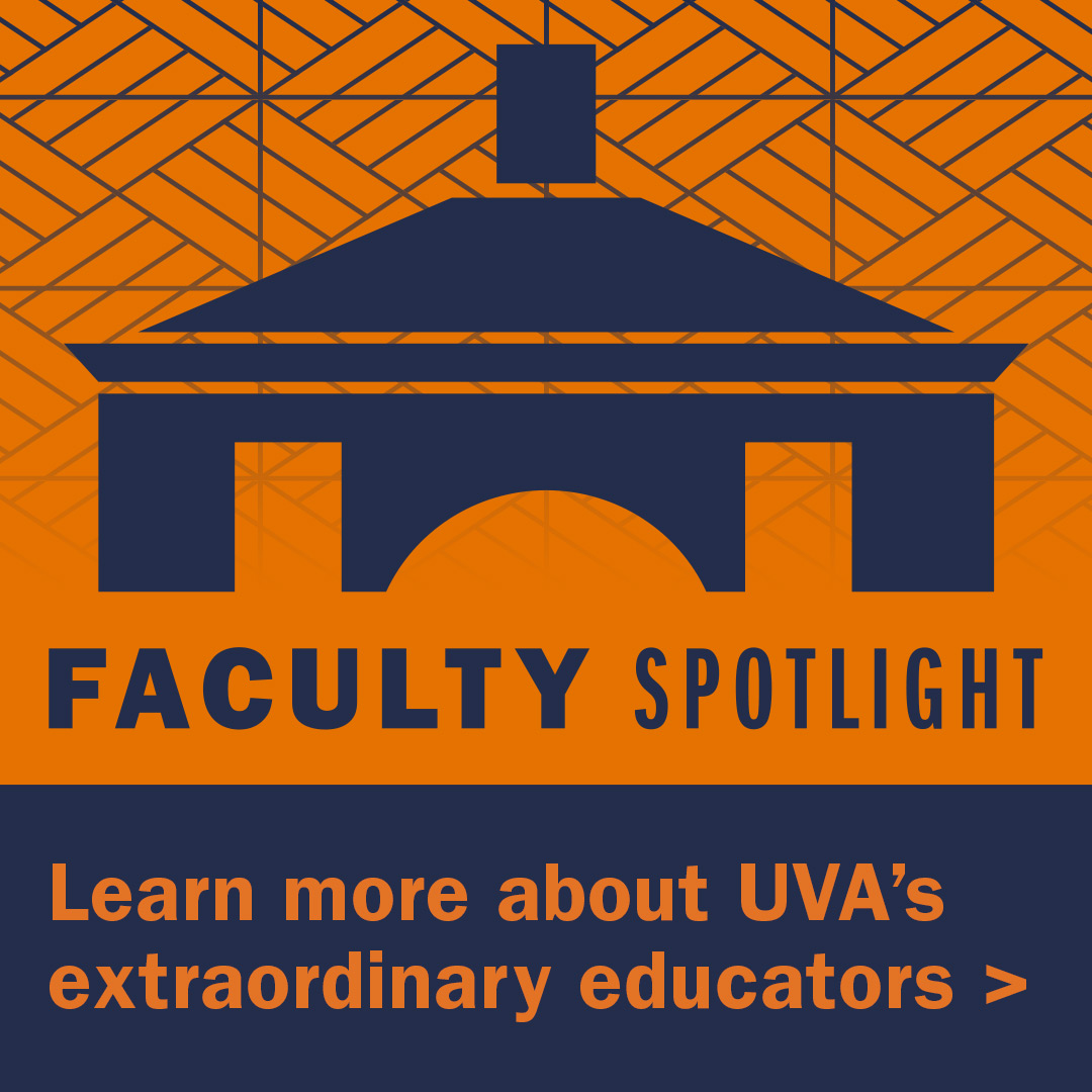 Faculty Spotlight Series: Learn more about U V A’s extraordinary educators.