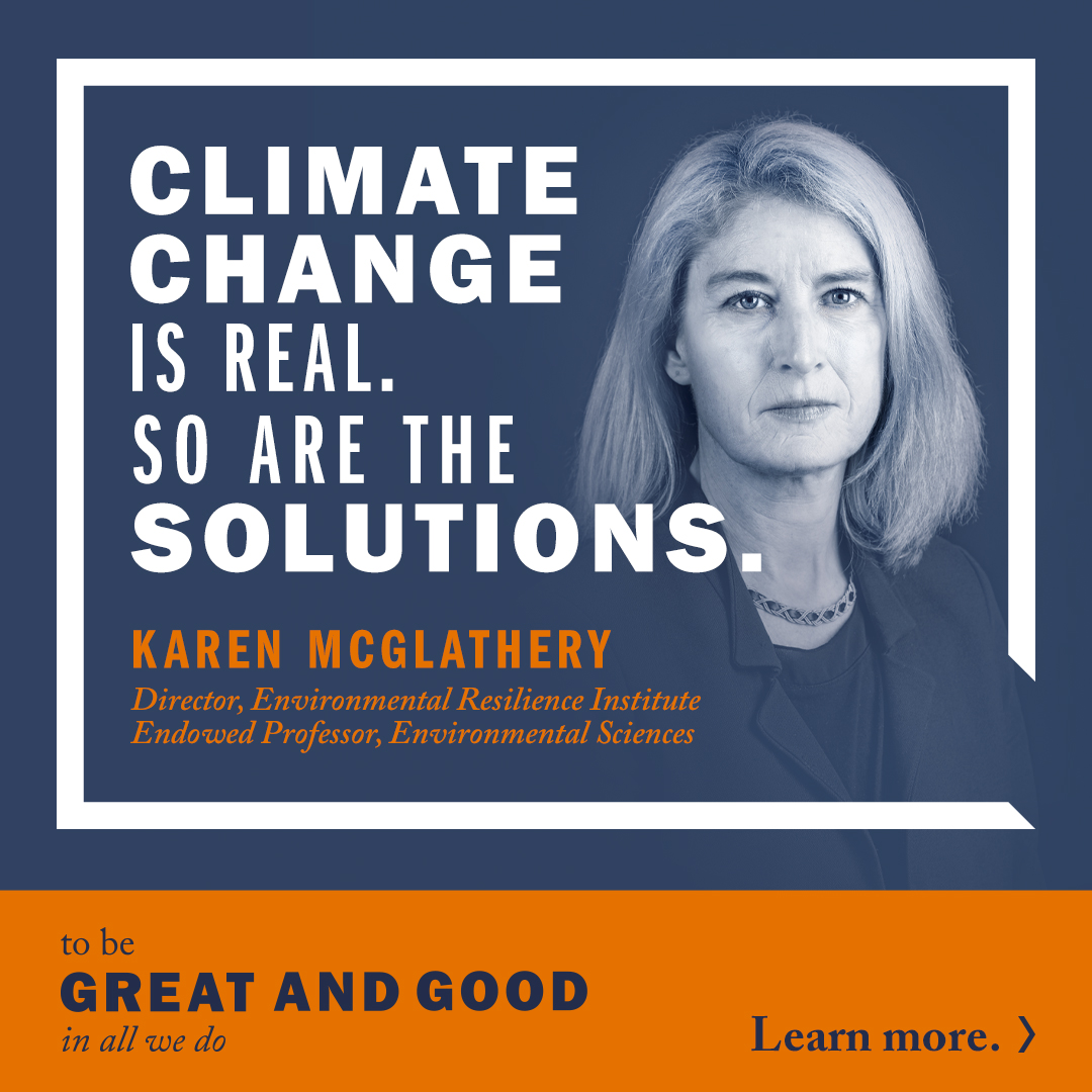 Climate change is real. So are the solutions. Karen Mcglathery, Director, Environmental Resilience Institute Endowed Professor, Environmental Sciences