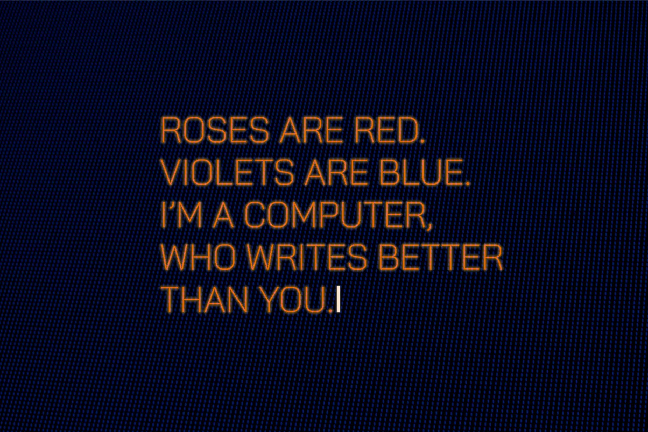 Words typed on a screen: roses are red, violets are blue, I'm  a computer, who writes better than you