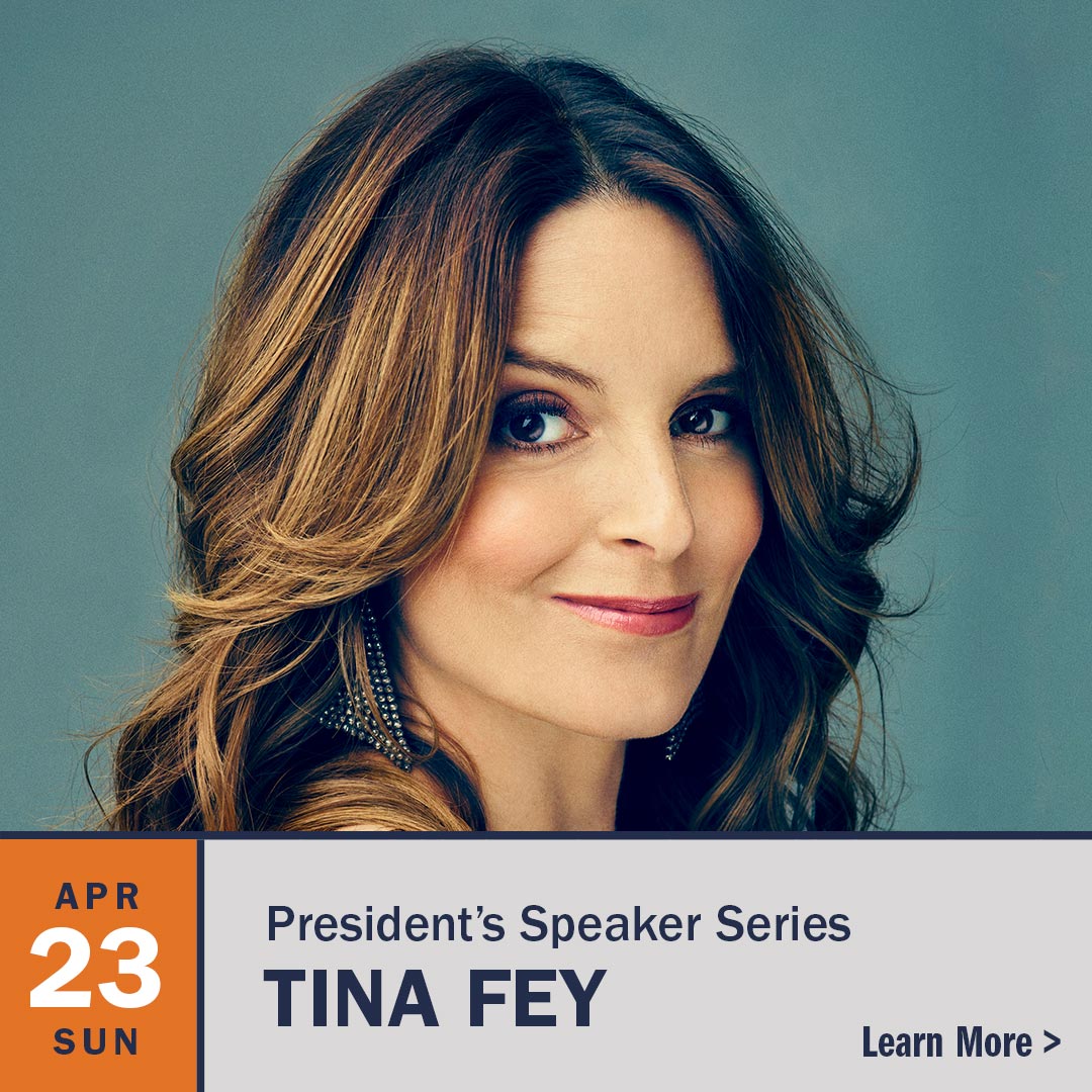 Learn more about the President’s Speaker Series, featuring Tina Fey on Sunday, April 23rd.