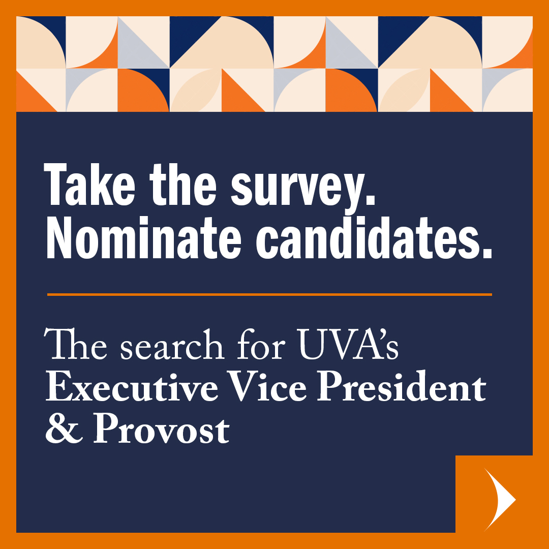 UVA ad with the text: 'Take the Survey. Nominate Candidates. The search for UVA’s Executive Vice President and Provost.'