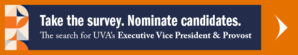 UVA ad with the text: 'Take the Survey. Nominate Candidates. The search for UVA’s Executive Vice President and Provost.'