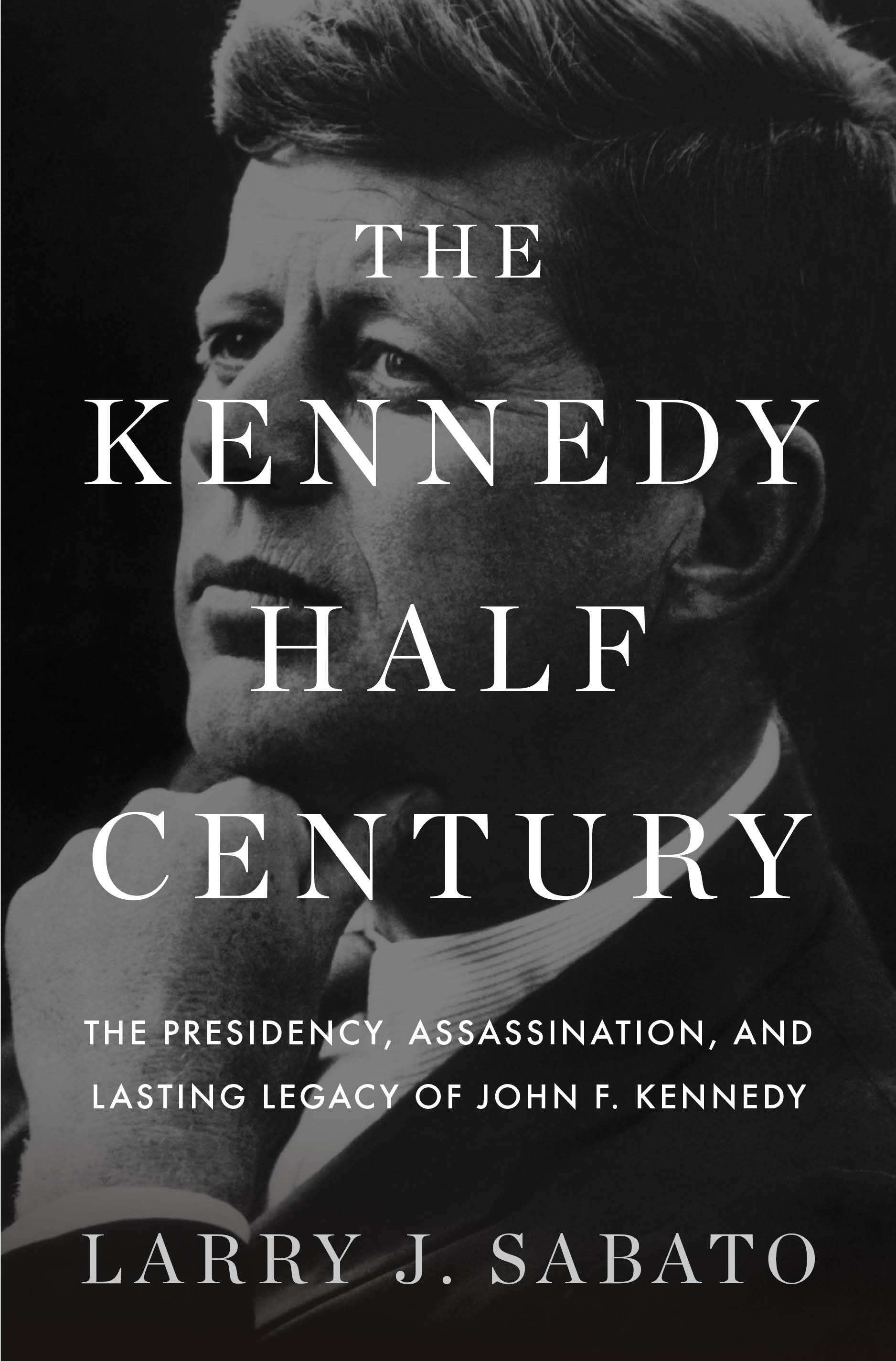 Book cover reads: The Kennedy Half Century.  The presidency, assassination, and lasting legacy of John F. Kennedy. Larry J. Sabato