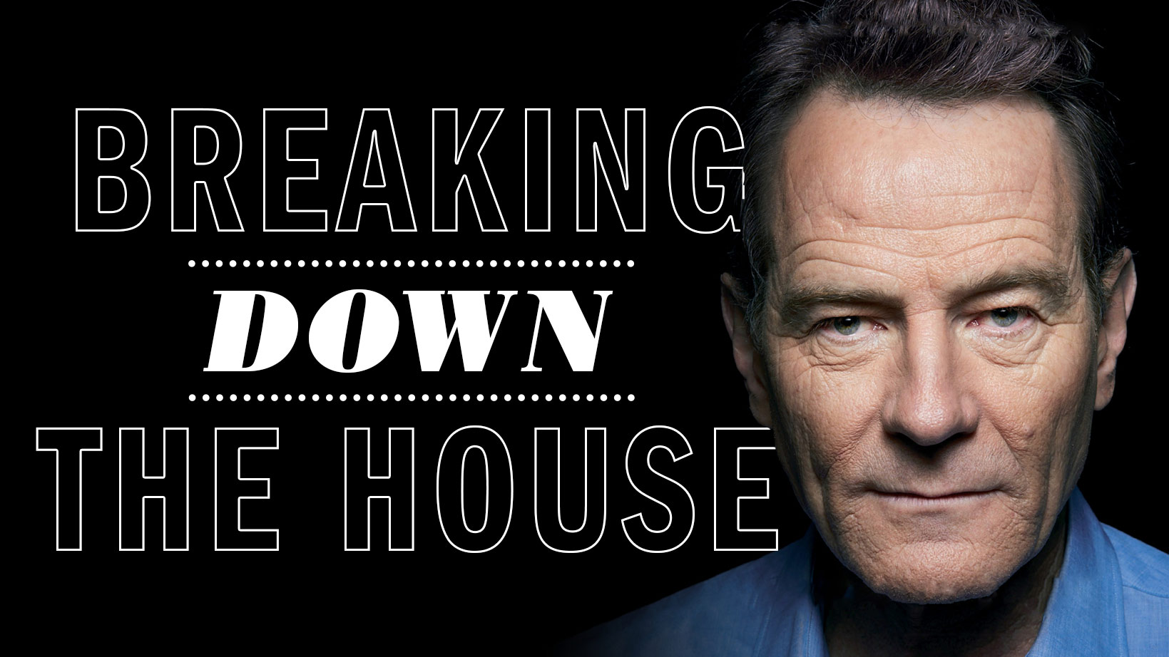 Bryan Cranston headshot with the text Breaking down the house