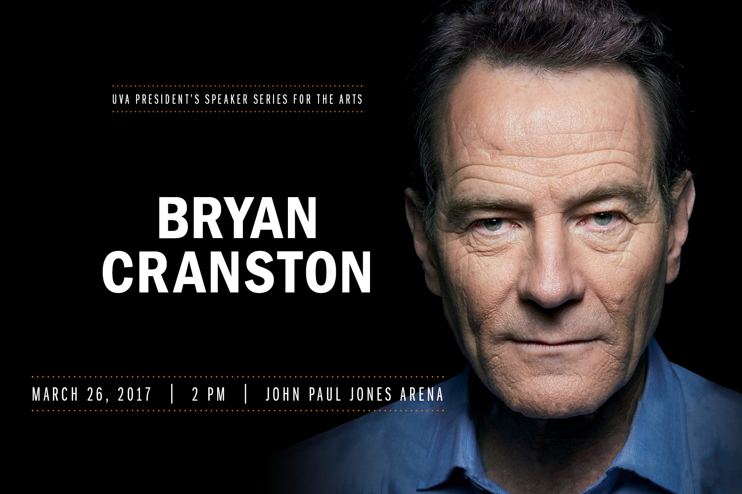 Bryan Cranston headshot with the text UVA president's speaker series for the arts Bryan Cranston March 26, 2017 at 2pm john paul jones arena