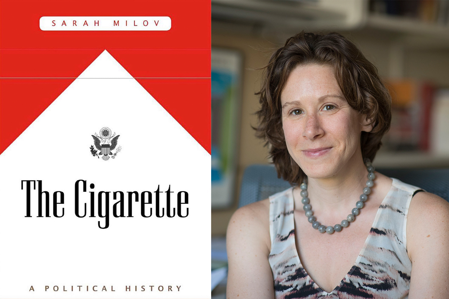 Left: book cover: The Cigarette: A Political History. Right: Sarah Milov headshot