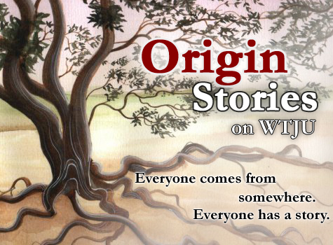 Text reads: Origin stories on WTJU everyone comes from somewhere.  Everyone has a story