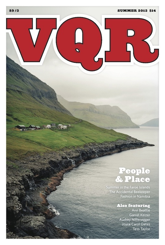 Summer 2013 Virginia Quarterly Review cover reads: People & Place summer iin the Faroe Islands, the accidental beekeeper, fashion in Namibia.  also featureing Anne Beatte, Garret Keizer, Audrey Niffenegger, Joyce Carol Oates, and Tess Tayler