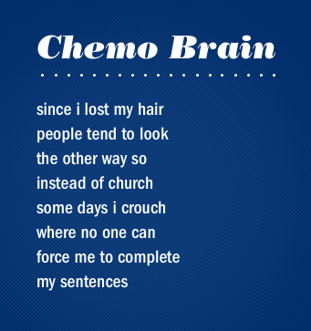 Text reads: Chemo Brain - Since I lost my hair people tend to look the other way so instead of church somedays i crouch where no one can force me to complete my sentences