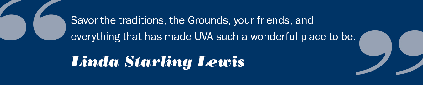 Text reads: Savor the traditions, the Grounds, your friends, and everything that has made UVA such a wonderful place to be.  Linda Starling Lewis