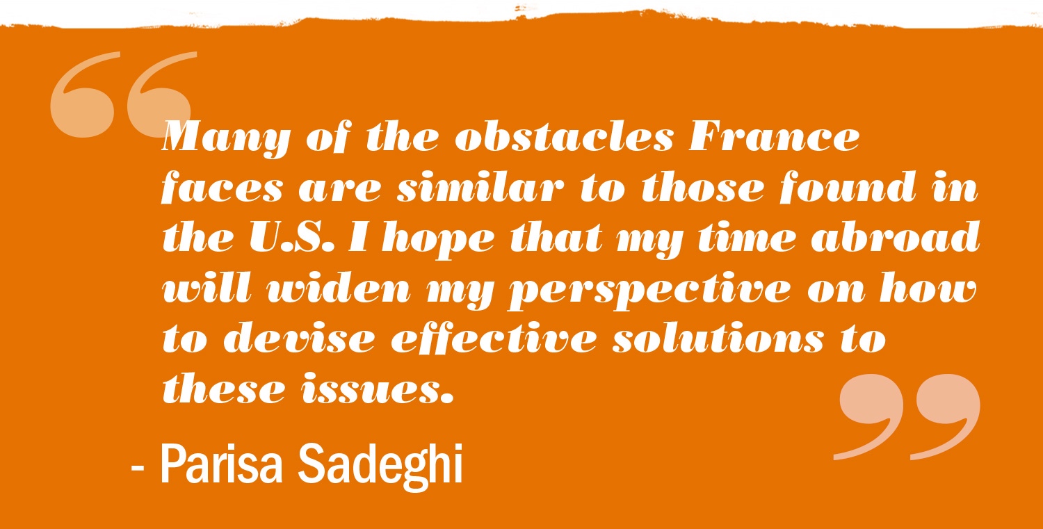 text reads: Many of the obstacles France faces are similar to those found in the U.S. I hope that my time abroad will widen my perspective on how to devise effective solutions to these issues. Parisa Sadeghi