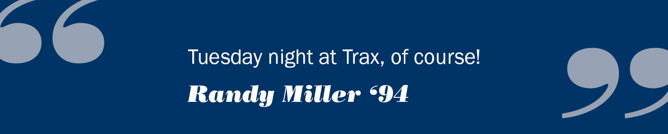 text reads: Tuesday night at Trax, of Course! - Randy Miller '94