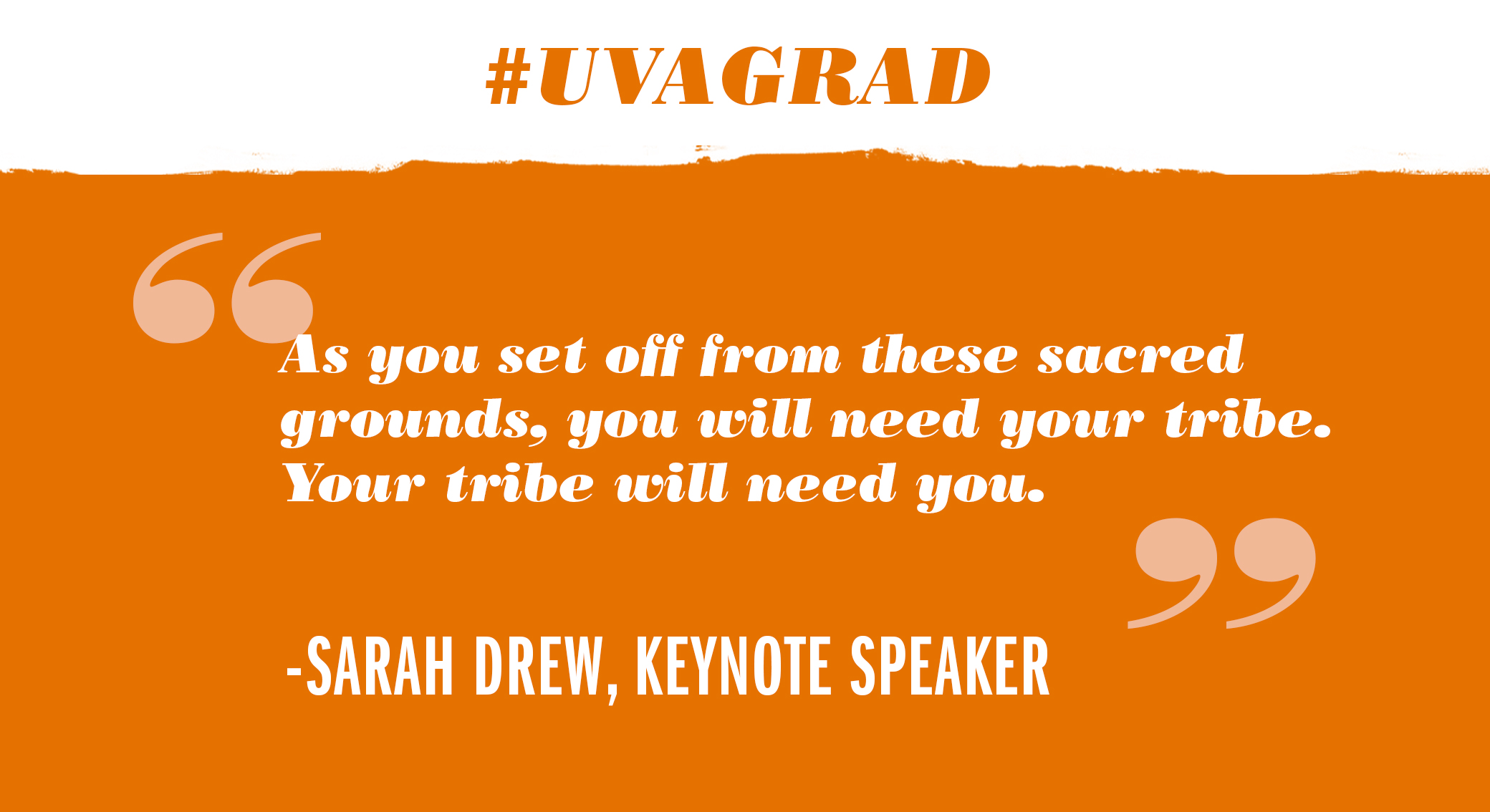 Text reads: #UVAGrad as you set off from these sacred grounds, you will need your tribe.  Your tribe will need you. Sarah Drew, keynote speaker