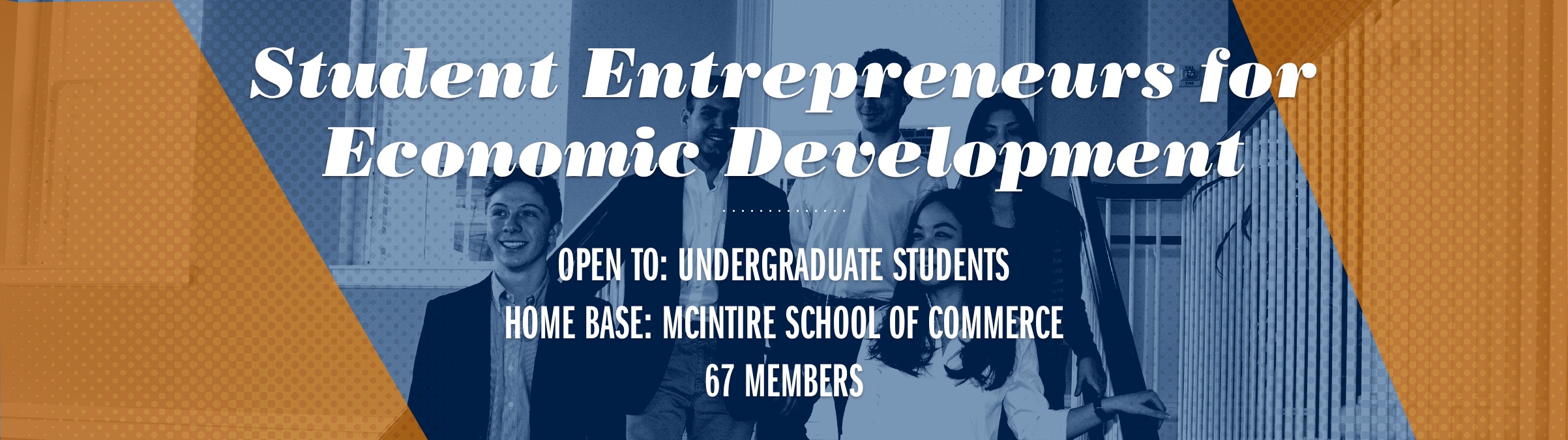 Text Reads: Student Entrepreneurs for Economic Development. Open to: Undergraduate students.  Homebase: McIntire school of commerce 67 members
