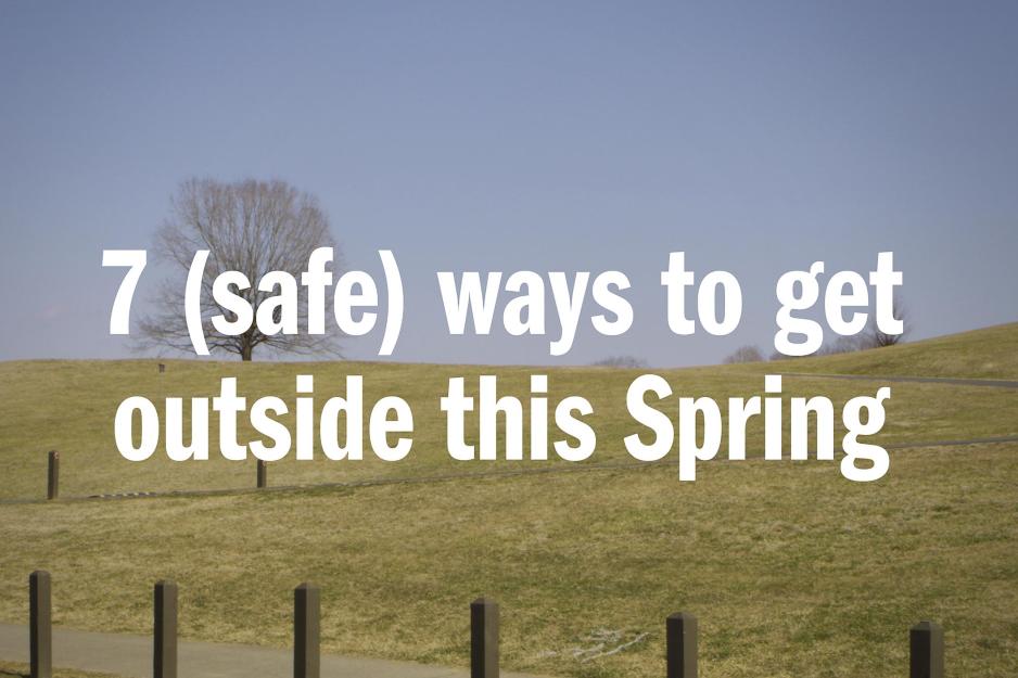 Image hills with walking paths with the text that says 7 (safe) ways to get outside this Spring