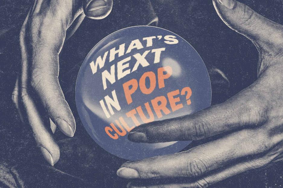 Illustration of hands around a crystal ball that says, “What’s next in pop culture?”