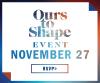 Ours to Shape Event on Nov. 27